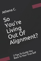 So You're Living Out Of Alignment?: 3 Tips To Guide You Back To Your True Self B0892BBC8W Book Cover