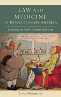 Law and Medicine in Revolutionary America: Dissecting the Rush v. Cobbett Trial, 1799 1611461022 Book Cover