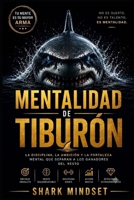 Mentalidad de Tiburon: Cómo desarrollar disciplina, fortaleza mental y hábitos de éxito para alcanzar tus objetivos (Spanish Edition) B0H6SDPHP8 Book Cover