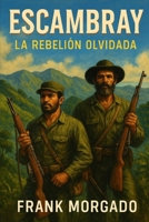 Escambray: La Rebelión Olvidada: Guerrilla, represión y dignidad campesina en la Cuba de Castro comunista (1959-1966) (Spanish Edition) B0F79X2G84 Book Cover