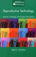 Reproductive Technology: Toward a Theology of Procreative Stewardship (Ethics & Theology) 0232523606 Book Cover