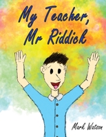 My Teacher, Mr Riddick 1915592070 Book Cover