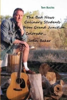 The Bad News Culinary Students from Grand Junction, Colorado by John Baker 130039563X Book Cover