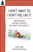 I Don't Want To, I Don't Feel Like It: How Resistance Controls Your Life and What to Do About It 0961475498 Book Cover