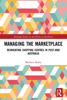 Managing the Marketplace: Reinventing Shopping Centres in Post-War Australia 0367500558 Book Cover