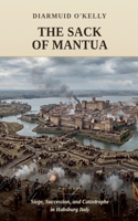 The Sack of Mantua: Siege, Succession, and Catastrophe in Habsburg Italy B0H6NTW9K3 Book Cover