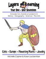 Layers of Learning Year One Unit Seventeen: Celts, Europe, Flowering Plants, Jewelry 1495258742 Book Cover
