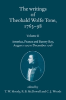 The Writings of Theobald Wolfe Tone 1763-98: Volume II: America, France, and Bantry Bay, August 1795 to December 1796 0199564078 Book Cover