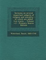 Sermons on several important subjects of religion and morality: to which are added two tracts ... Volume v.2 - Primary Source Edition 1013619153 Book Cover