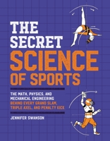 The Secret Science of Sports: The Math, Physics, and Mechanical Engineering Behind Every Grand Slam, Triple Axel, and Penalty Kick 0762473029 Book Cover