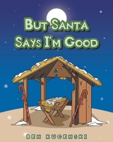 But Santa Says I'm Good 1639619232 Book Cover