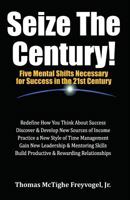 Seize the Century: Five Mental Shifts Necessary for Success the 21st Century 1512067083 Book Cover