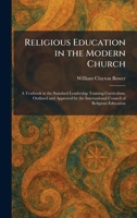 Religious Education in the Modern Church: A Textbook in the Standard Leadership Training Curriculum, Outlined and Approved by the International Council of Religious Education 1025948572 Book Cover