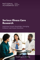 Serious Illness Care Research: Exploring Current Knowledge, Emerging Evidence, and Future Directions: Proceedings of a Workshop 0309718767 Book Cover