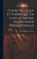 Cours Pratique Et Théorique De Langue Latine, Ou Méthode Prénotionelle 1020100753 Book Cover