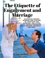 The Etiquette of Engagement and Marriage - Describing Modern Manners and Customs of Courtship and Marriage, and giving Full Details regarding the Wedding Ceremony and Arra 1805478249 Book Cover