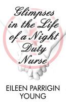 Glimpses in the Life of a Night Duty Nurse 1456002120 Book Cover