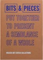 Bits & Pieces Put Together To Present A Semblance Of A Whole: Walker Art Center Collections 0935640789 Book Cover