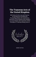 The Tramway Acts of the United Kingdom: With Notes On the Law and Practice. an Introduction Including the Proceedings Before the Committees, Decisions ... of the Principles of Tramway Rating; and an 1357214278 Book Cover