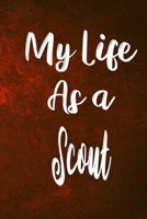 My Life as a Scout: The perfect gift for the professional in your life - Funny 119 page lined journal! 1710444525 Book Cover