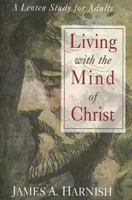 Living With the Mind of Christ: A Lenten Study for Adults 0687496519 Book Cover