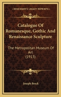 Catalogue Of Romanesque, Gothic And Renaissance Sculpture: The Metropolitan Museum Of Art 1436799031 Book Cover