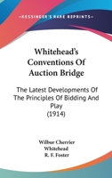 Whitehead's Conventions Of Auction Bridge: The Latest Developments Of The Principles Of Bidding And Play 1248845536 Book Cover