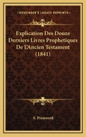 Explication Des Douze Derniers Livres Prophetiques De L'Ancien Testament (1841) 1161170006 Book Cover