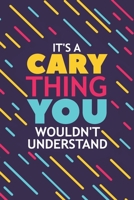 It's a Cary Thing You Wouldn't Understand: Lined Notebook / Journal Gift, 120 Pages, 6x9, Soft Cover, Matte Finish 1676941932 Book Cover