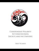 Codependent Polarity in Consciousness, Society, and the Universe 1717886647 Book Cover