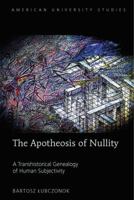 The Apotheosis of Nullity: A Transhistorical Genealogy of Human Subjectivity 1433134659 Book Cover