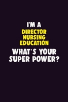 I'M A Director nursing education, What's Your Super Power?: 6X9 120 pages Career Notebook Unlined Writing Journal 1706121385 Book Cover