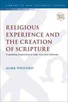 Religious Experience and the Creation of Scripture: Examining Inspiration in Luke-Acts and Galatians 0567698696 Book Cover