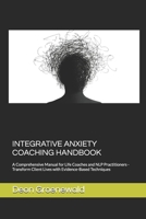 INTEGRATIVE ANXIETY COACHING HANDBOOK: A Comprehensive Manual for Life Coaches and NLP Practitioners - Transform Client Lives with Evidence-Based Techniques B0FMD8C89G Book Cover