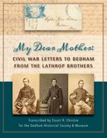 My Dear Mother - Civil War Letters to Dedham from the Lathrop Brothers 194157324X Book Cover
