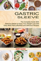 Gastric Sleeve: The Complete Guide With Delicious Meals to Enjoy Your Weight Loss Diet 1990334849 Book Cover
