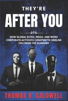 They're After You: How Global Elites, NGOs, and Woke Corporate Activists Conspire to Sideline You from the Economy B0FJ8SB85D Book Cover