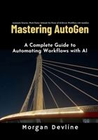 Mastering Autogen: A Complete Guide to Automating Workflows with AI B0DQTPQNZ9 Book Cover