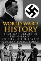 World War 2 History: True War Crimes of the Gestapo: Stories of the Feared German Police Force 153734417X Book Cover