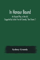 In Honour Bound; An Original Play in One Act. Suggested by Scribe's Five ACT Comedy, Une Chaine. 9356570272 Book Cover