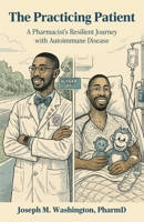 The Practicing Patient A Pharmacist's Resilient Journey with Autoimmune Disease B0FNGV4BTC Book Cover