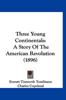 Three Young Continentals: A Story Of The American Revolution 1167228790 Book Cover