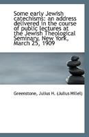 Some early Jewish catechisms: an address delivered in the course of public lectures at the Jewish Th 1113420324 Book Cover