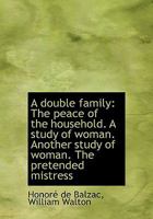 A Double Family; The Peace Of The Household; A Study Of Woman; Another Study Of Woman; The Pretended Mistress 0548858616 Book Cover