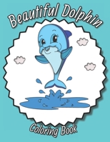Beautiful Dolphin Coloring Book: Perfect Gift For Sea Creatures Lovers B08M7J3QHK Book Cover