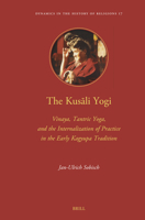 The Kusali Yogi: Vinaya, Tantric Yoga, and the Internalization of Practice in the Early Kagyupa Tradition (Dynamics in the History of Religions) 9004727620 Book Cover
