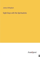 Eight Days with the Spiritualists 3382810506 Book Cover