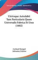 Utrivsque Astrolabii Tam Particularis Quam Universalis Fabrica Et Usus (1602) 1104787660 Book Cover