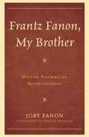 Frantz Fanon, My Brother: Doctor, Playwright, Revolutionary 0739180487 Book Cover