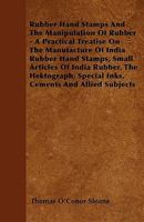 Rubber Hand Stamps and the Manipulation of Rubber; a Practical Treatise on the Manufacture of India Rubber Hand Stamps, Small Articles of India ... the Hektograph, Special Inks, Cements And... 333722668X Book Cover